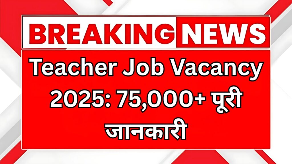 Teacher Job Vacancy 2025: 75,000+ पूरी जानकारी & Online Apply Process